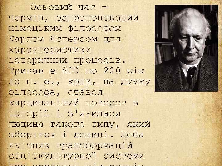 Осьовий час термін, запропонований німецьким філософом Карлом Ясперсом для характеристики історичних процесів. Тривав з