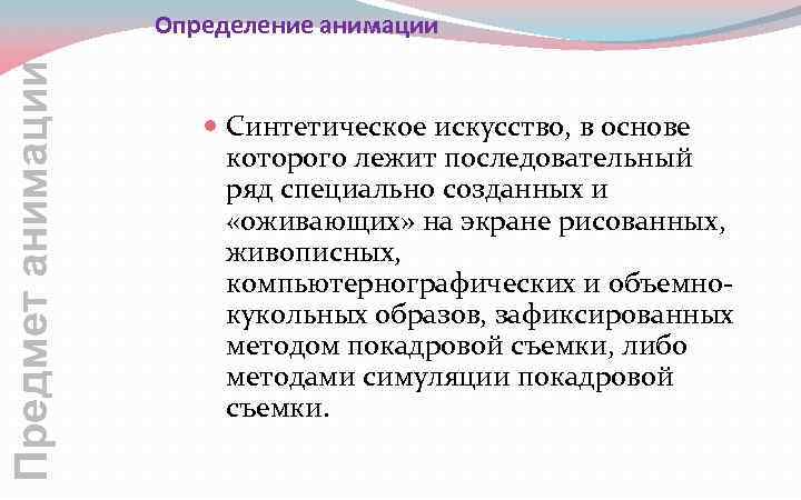 Предмет анимации Определение анимации Синтетическое искусство, в основе которого лежит последовательный ряд специально созданных