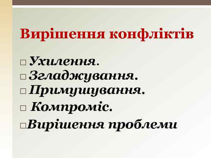 Вирішення конфліктів Ухилення. Згладжування. Примушування. Компроміс. Вирішення проблеми 