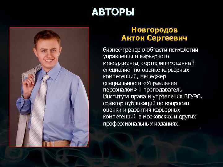 АВТОРЫ Новгородов Антон Сергеевич бизнес-тренер в области психологии управления и карьерного менеджмента, сертифицированный специалист