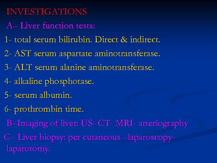 INVESTIGATIONS A– Liver function tests: 1 - total serum bilirubin. Direct & indirect. 2