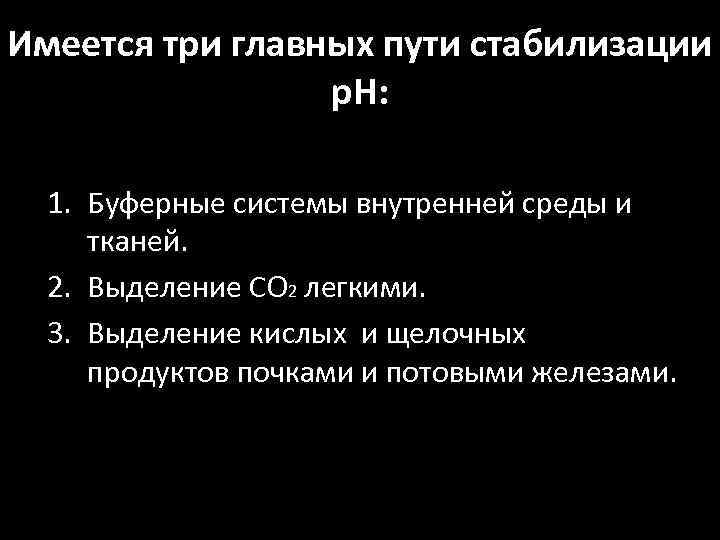 Имеется три главных пути стабилизации р. Н: 1. Буферные системы внутренней среды и тканей.