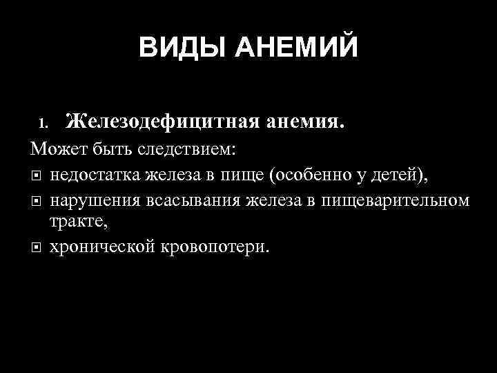ВИДЫ АНЕМИЙ 1. Железодефицитная анемия. Может быть следствием: недостатка железа в пище (особенно у