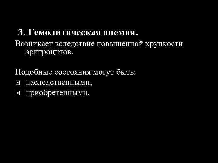 3. Гемолитическая анемия. Возникает вследствие повышенной хрупкости эритроцитов. Подобные состояния могут быть: наследственными, приобретенными.