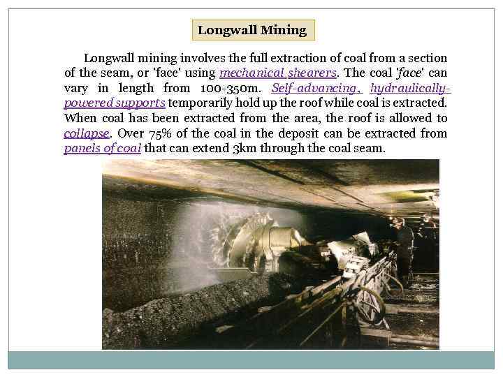 Longwall Mining Longwall mining involves the full extraction of coal from a section of