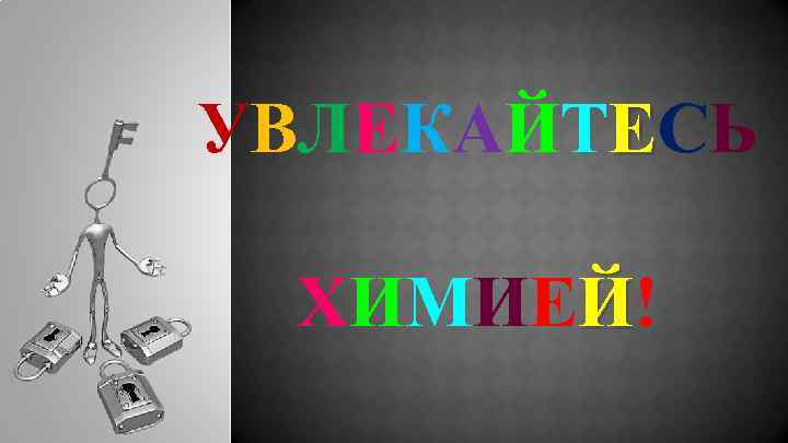 УВЛЕКАЙТЕСЬ ХИМИЕЙ! 