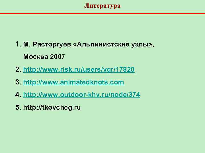 Литература 1. М. Расторгуев «Альпинистские узлы» , Москва 2007 2. http: //www. risk. ru/users/vgr/17820