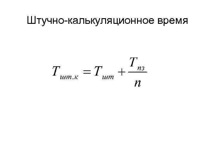 Рассчитать штучное время. Формула для расчёта штучного калькуляционного времени. Штучно-калькуляционное время. Структура нормы штучно-калькуляционного времени.. Штучно-калькуляционное время формула.