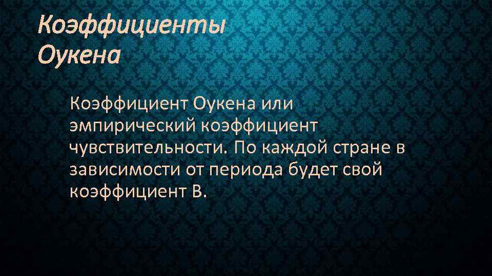 Коэффициенты Оукена Коэффициент Оукена или эмпирический коэффициент чувствительности. По каждой стране в зависимости от