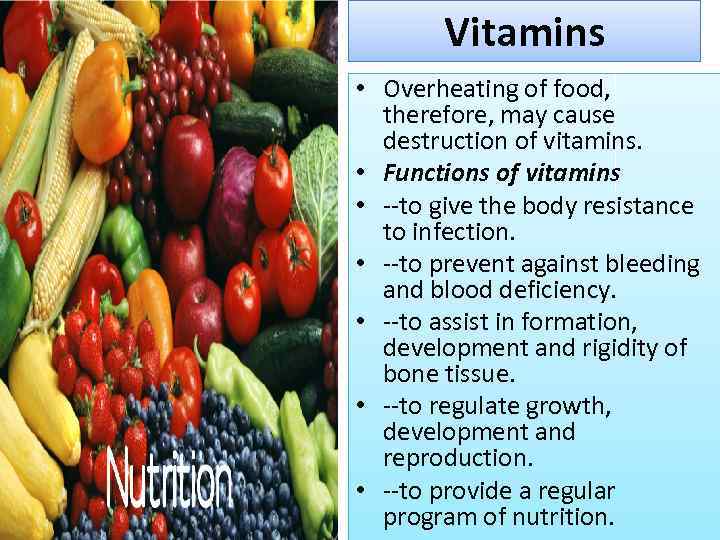 Vitamins • Overheating of food, therefore, may cause destruction of vitamins. • Functions of