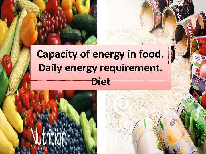 Capacity of energy in food. Daily energy requirement. Diet 