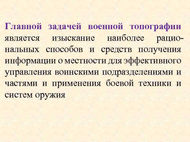 Главной задачей военной топографии является изыскание наиболее рациональных способов и средств получения информации о