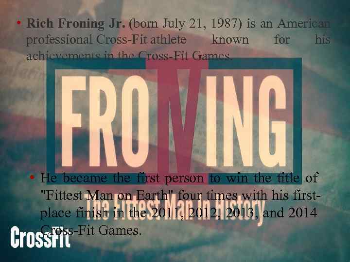  • Rich Froning Jr. (born July 21, 1987) is an American professional Cross-Fit