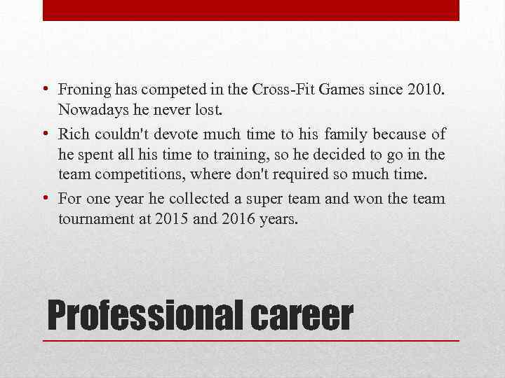  • Froning has competed in the Cross-Fit Games since 2010. Nowadays he never