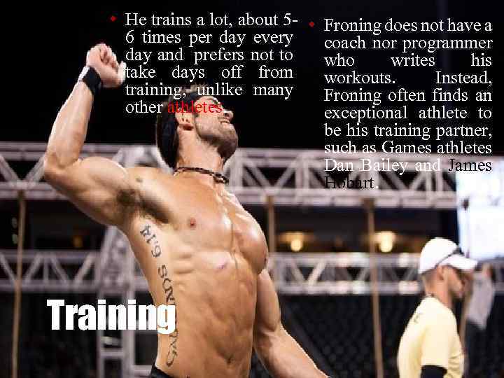  • He trains a lot, about 5 - • 6 times per day