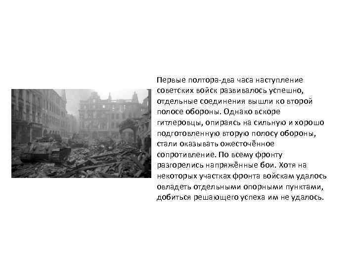 Первые полтора-два часа наступление советских войск развивалось успешно, отдельные соединения вышли ко второй полосе