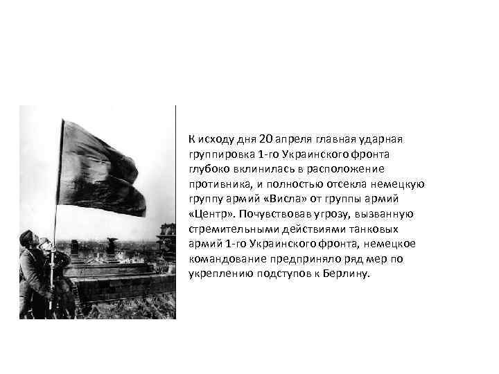 К исходу дня 20 апреля главная ударная группировка 1 -го Украинского фронта глубоко вклинилась