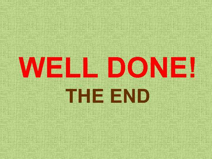 WELL DONE! THE END 