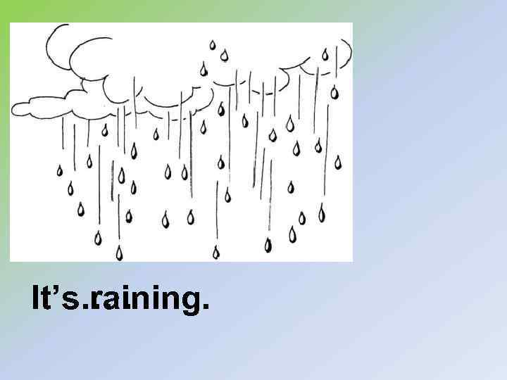 Is it raining ответ. It's raining картинка. Рисунок its raining. Картинки для детей its raining. Rain it's raining.