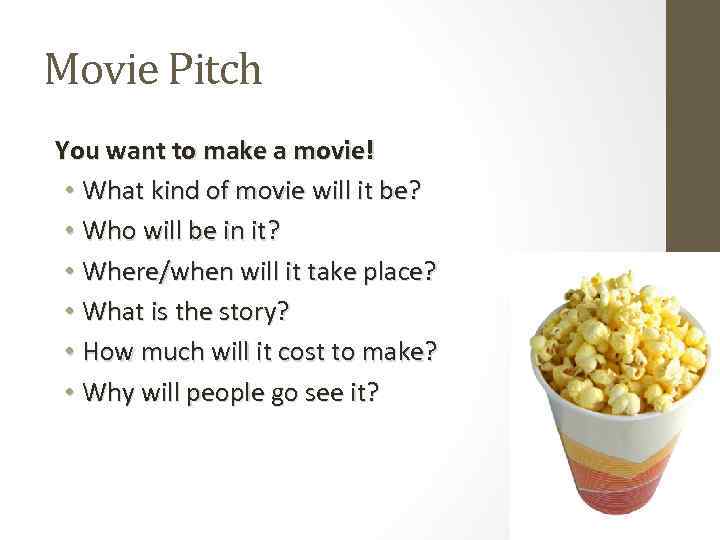 Movie Pitch You want to make a movie! • What kind of movie will