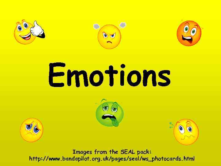 Emotions Images from the SEAL pack: http: //www. bandapilot. org. uk/pages/seal/ws_photocards. html 