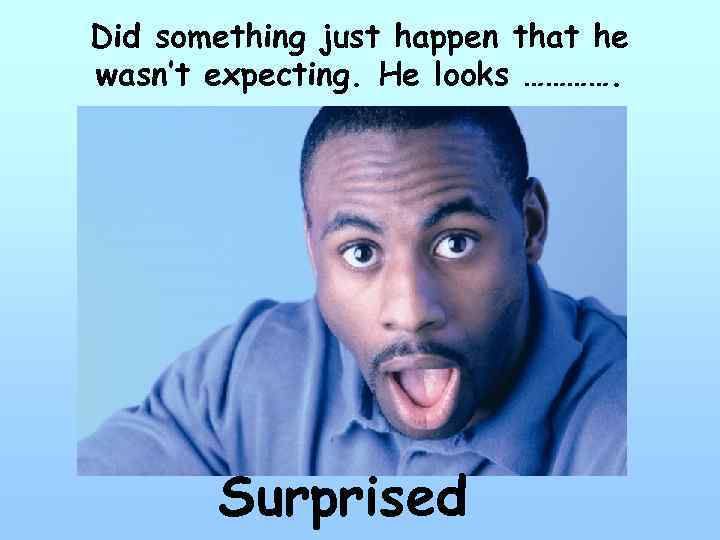 Did something just happen that he wasn’t expecting. He looks …………. Surprised 