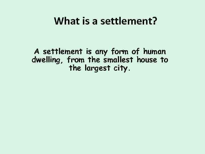 What is a settlement? A settlement is any form of human dwelling, from the