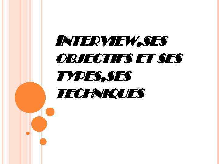 INTERVIEW, SES OBJECTIFS ET SES TYPES, SES TECHNIQUES 