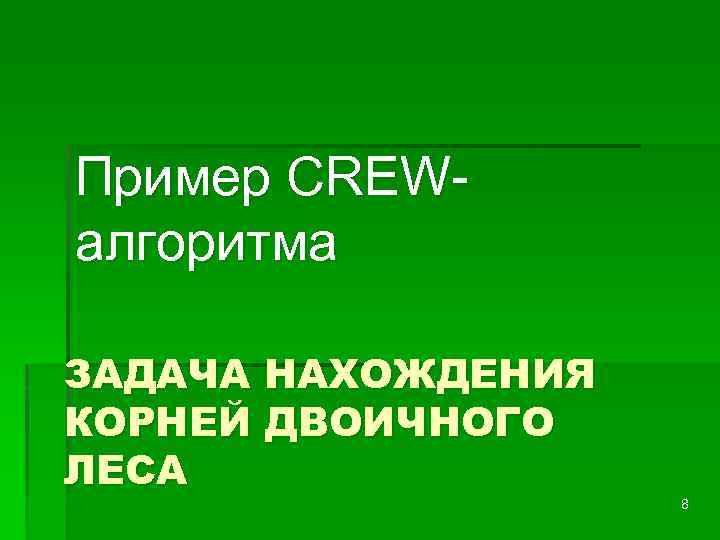 Пример CREWалгоритма ЗАДАЧА НАХОЖДЕНИЯ КОРНЕЙ ДВОИЧНОГО ЛЕСА 8 