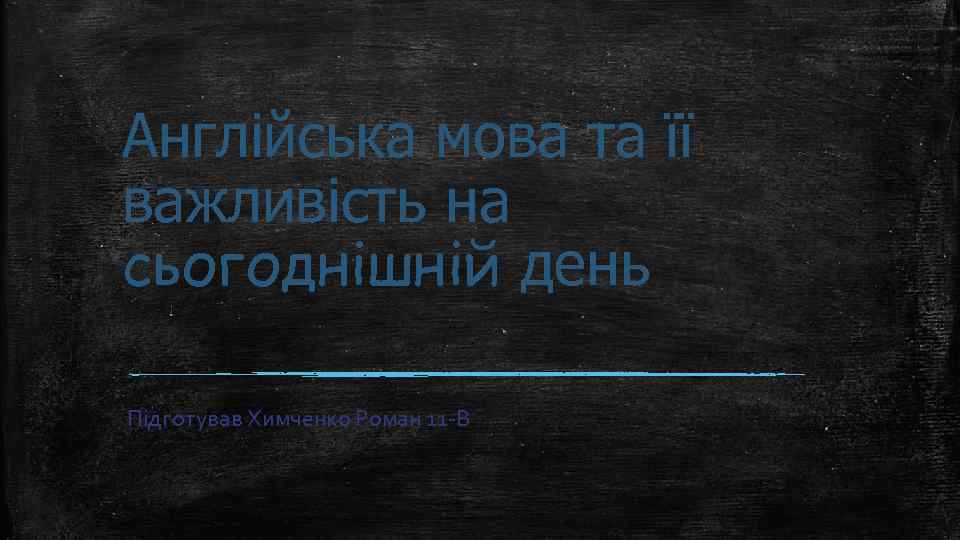 Англійська мова та її важливість на сьогоднішній день Підготував Химченко Роман 11 -В 