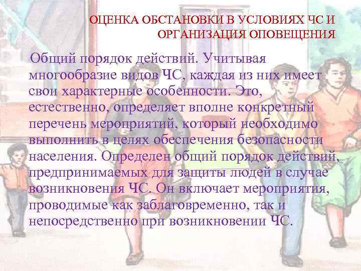 ОЦЕНКА ОБСТАНОВКИ В УСЛОВИЯХ ЧС И ОРГАНИЗАЦИЯ ОПОВЕЩЕНИЯ Общий порядок действий. Учитывая многообразие видов