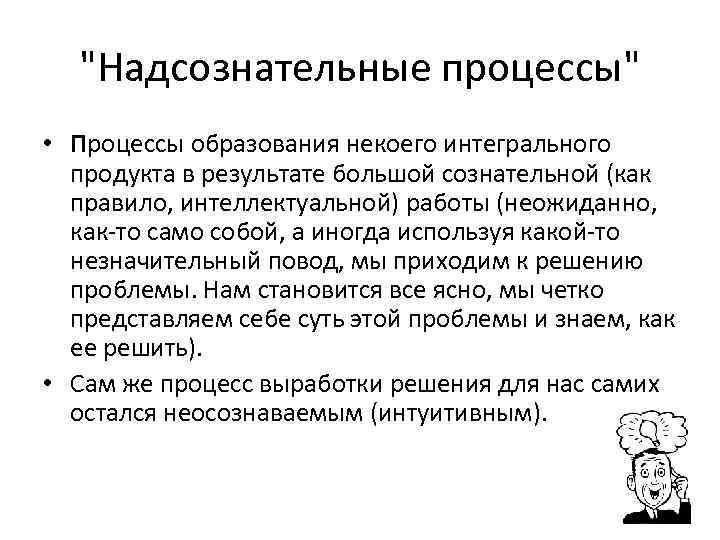"Надсознательные процессы" • Процессы образования некоего интегрального продукта в результате большой сознательной (как правило,