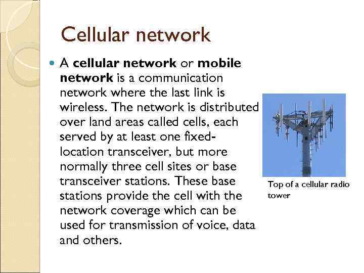 Cellular network A cellular network or mobile network is a communication network where the