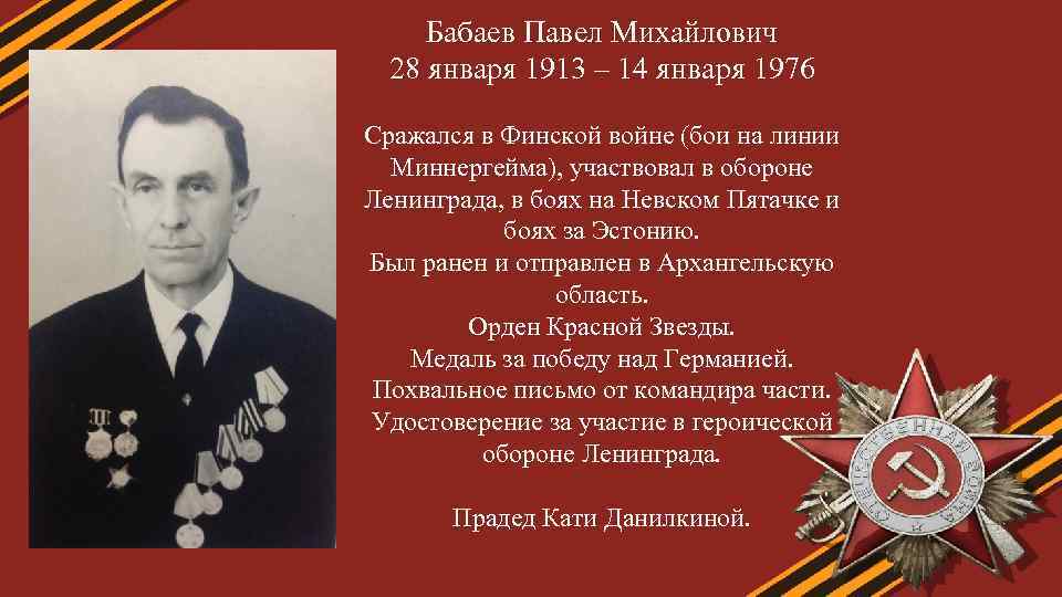 Бабаев Павел Михайлович 28 января 1913 – 14 января 1976 Сражался в Финской войне