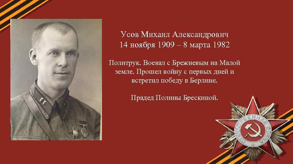 Усов Михаил Александрович 14 ноября 1909 – 8 марта 1982 Политрук. Воевал с Брежневым