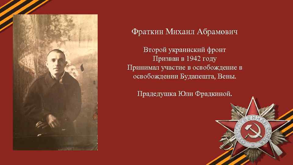 Фраткин Михаил Абрамович Второй украинский фронт Призван в 1942 году Принимал участие в освобождении