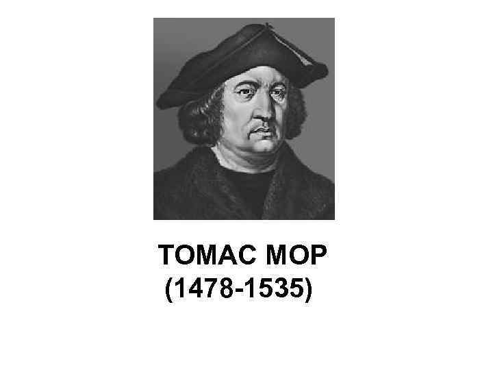 ТОМАС МОР (1478 -1535) 