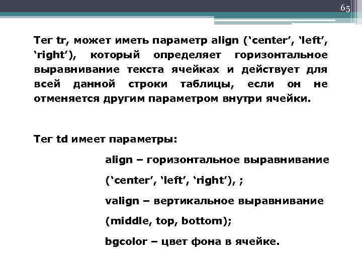65 Тег tr, может иметь параметр align (‘center’, ‘left’, ‘right’), который определяет горизонтальное выравнивание