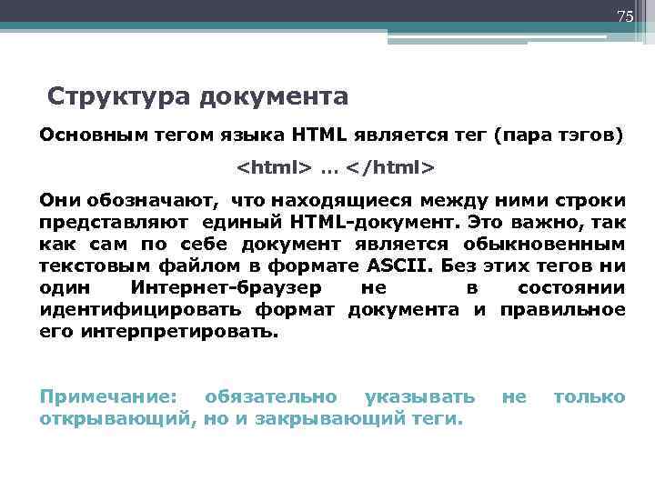 75 Структура документа Основным тегом языка HTML является тег (пара тэгов) <html> … </html>