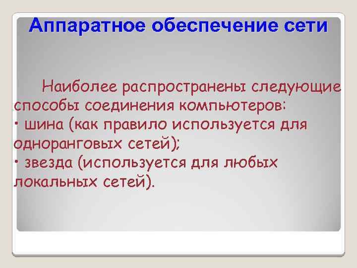 Аппаратное обеспечение сети Наиболее распространены следующие способы соединения компьютеров: • шина (как правило используется