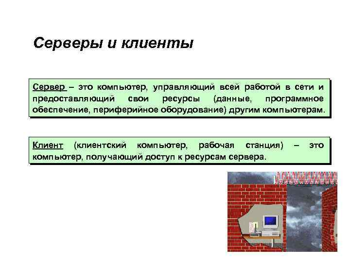 Серверы и клиенты Сервер – это компьютер, управляющий всей работой в сети и предоставляющий
