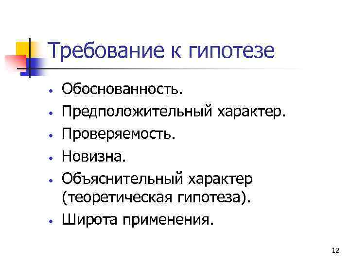 Требование к гипотезе • • • Обоснованность. Предположительный характер. Проверяемость. Новизна. Объяснительный характер (теоретическая