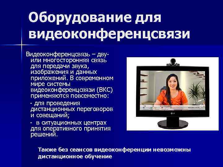 Оборудование для видеоконференцсвязи Видеоконференцсвязь – дву- или многосторонняя связь для передачи звука, изображения и