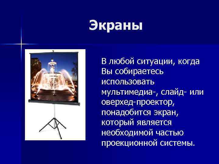 Экраны В любой ситуации, когда Вы собираетесь использовать мультимедиа-, слайд- или оверхед-проектор, понадобится экран,