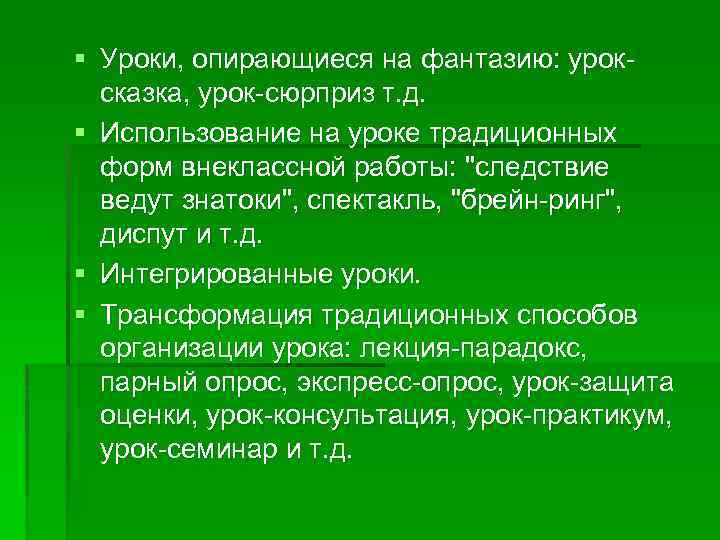 § Уроки, опирающиеся на фантазию: уроксказка, урок-сюрприз т. д. § Использование на уроке традиционных