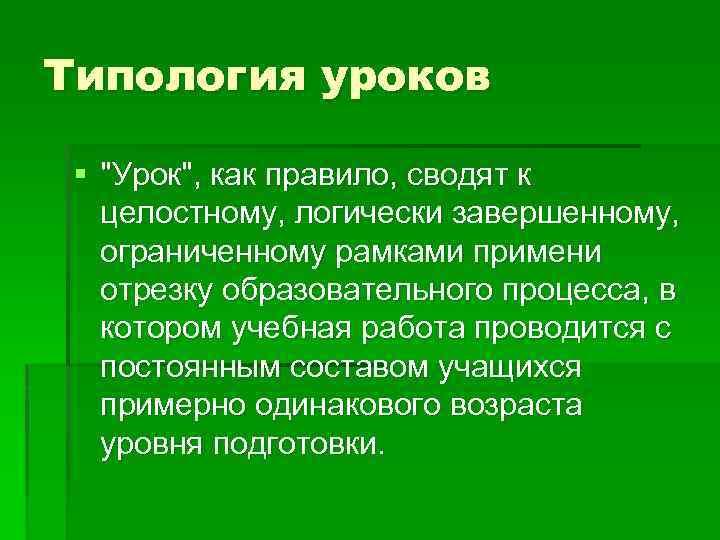 Типология уроков § "Урок", как правило, сводят к целостному, логически завершенному, ограниченному рамками примени