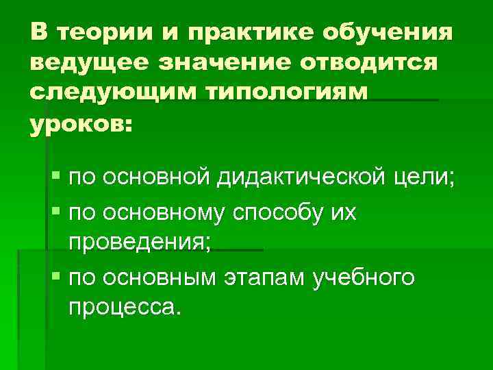 В теории и практике обучения ведущее значение отводится следующим типологиям уроков: § по основной