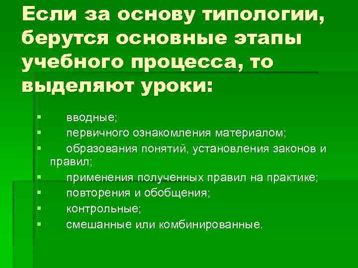 Если за основу типологии, берутся основные этапы учебного процесса, то выделяют уроки: § §