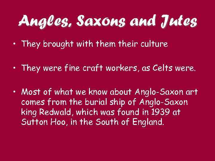 Angles, Saxons and Jutes • They brought with them their culture • They were