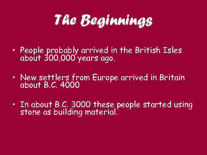 The Beginnings • People probably arrived in the British Isles about 300, 000 years